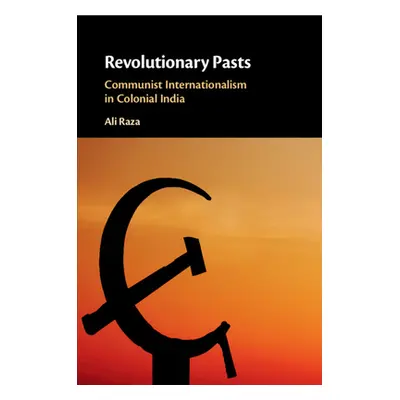 "Revolutionary Pasts: Communist Internationalism in Colonial India" - "" ("Raza Ali")(Paperback)