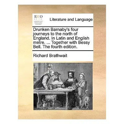 "Drunken Barnaby's Four Journeys to the North of England. in Latin and English Metre. ... Togeth