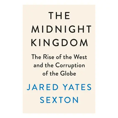 "The Midnight Kingdom: A History of Power, Paranoia, and the Coming Crisis" - "" ("Sexton Jared 