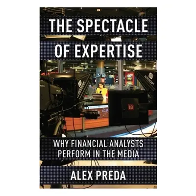 "The Spectacle of Expertise: Why Financial Analysts Perform in the Media" - "" ("Preda Alex")(Pa