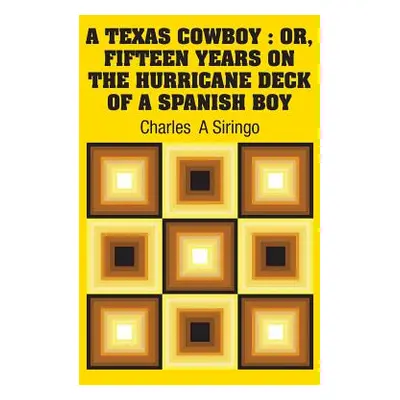 "A Texas Cowboy: Or, Fifteen Years on The Hurricane Deck of a Spanish Boy" - "" ("Siringo Charle