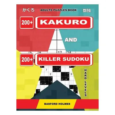 "Adults puzzles book. 200 Kakuro and 200 killer Sudoku. Hard levels.: Kakuro + Sudoku killer log