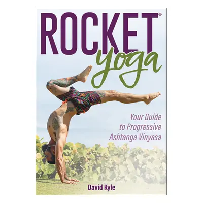 "Rocket Yoga: Your Guide to Progressive Ashtanga Vinyasa" - "" ("Kyle David")(Paperback)