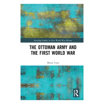 "The Ottoman Army and the First World War" - "" ("Uyar Mesut")(Pevná vazba)