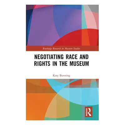 "Negotiating Race and Rights in the Museum" - "" ("Bunning Katy")(Pevná vazba)