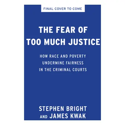 "The Fear of Too Much Justice: Race, Poverty, and the Persistence of Inequality in the Criminal 