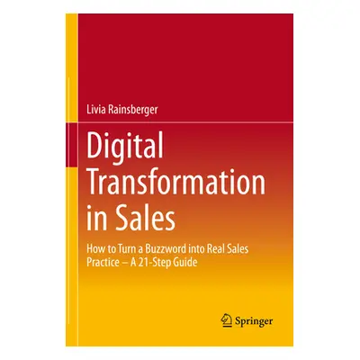 "Digital Transformation in Sales: How to Turn a Buzzword Into Real Sales Practice - A 21-Step Gu