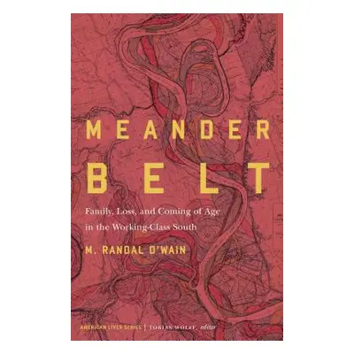 "Meander Belt: Family, Loss, and Coming of Age in the Working-Class South" - "" ("O'Wain M. Rand