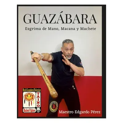 "Guazabara: Esgrima de Mano, Macana Y Machete" - "" ("Perez Edgardo")(Paperback)