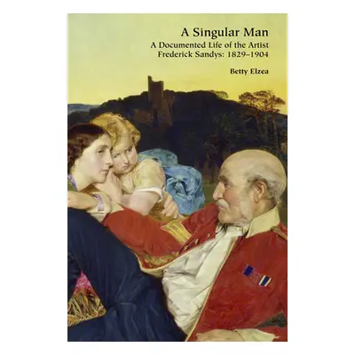 "A Singular Man: A Documented Life of the Artist Frederick Sandys: 1829-1904" - "" ("Elzea Betty