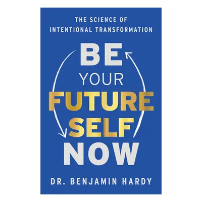 "Be Your Future Self Now: The Science of Intentional Transformation" - "" ("Hardy Benjamin")(Pap