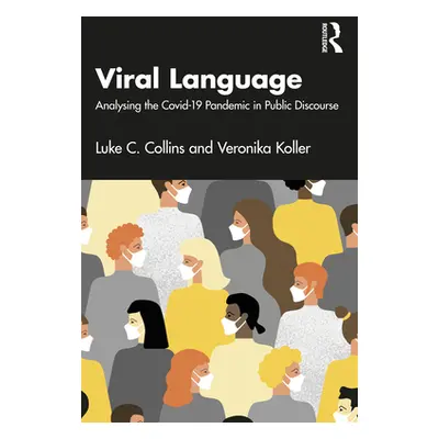 "Viral Language: Analysing the Covid-19 Pandemic in Public Discourse" - "" ("Collins Luke C.")(P