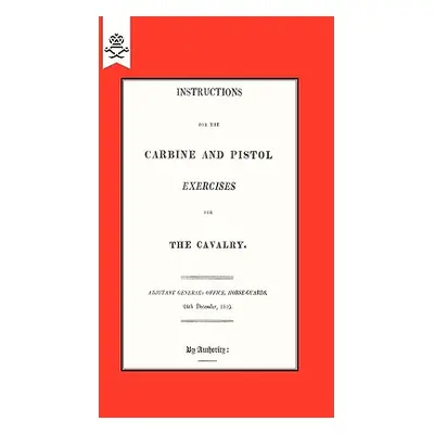 "Instructions for the Carbine and PIstol Exercises for the Cavalry 1819" - "" ("Horse Guards Adj