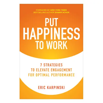 "Put Happiness to Work: 7 Strategies to Elevate Engagement for Optimal Performance" - "" ("Achor