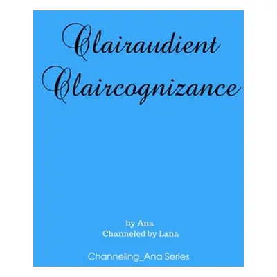 "Clairaudient Claircognizance" - "" ("Ana")(Paperback)