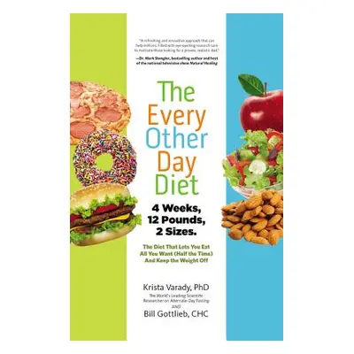 "The Every-Other-Day Diet: The Diet That Lets You Eat All You Want (Half the Time) and Keep the 