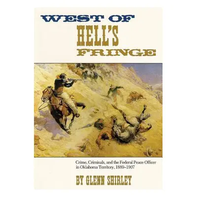 "West of Hell's Fringe: Crime, Criminals, and the Federal Peace Officer in Oklahoma Territory, 1