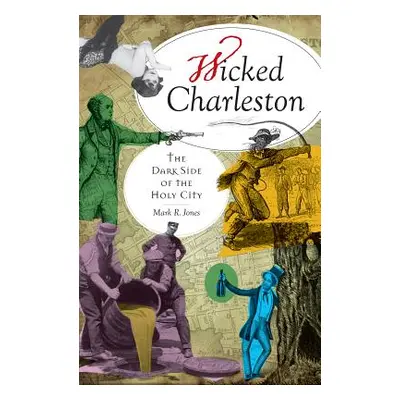 "Wicked Charleston: The Dark Side of the Holy City" - "" ("Jones Mark R.")(Paperback)