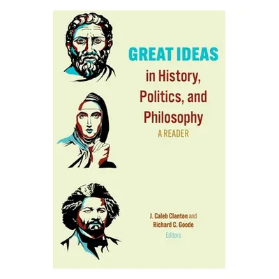 "Great Ideas in History, Politics, and Philosophy: A Reader" - "" ("Clanton J. Caleb")(Paperback