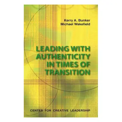 "Leading with Authenticity in Times of Transition" - "" ("Bunker Kerry A.")(Paperback)