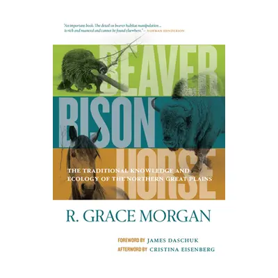 "Beaver, Bison, Horse: The Traditional Knowledge and Ecology of the Northern Great Plains" - "" 