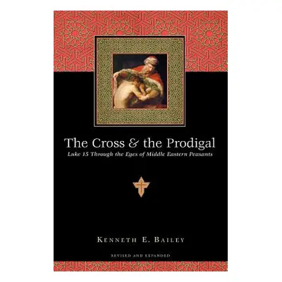 "The Cross and the Prodigal: Luke 15 Through the Eyes of Middle Eastern Peasants" - "" ("Bailey 