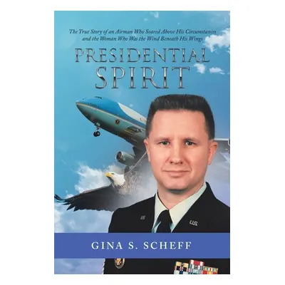 "Presidential Spirit: The True Story of an Airman Who Soared Above His Circumstances and the Wom