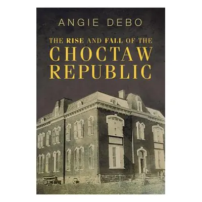 "The Rise and Fall of the Choctaw Republic" - "" ("Debo Angie")(Paperback)