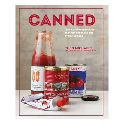 "Canned: Quick and Easy Recipes That Get the Most Out of Tinned Food" - "" ("Michaels Theo A.")(