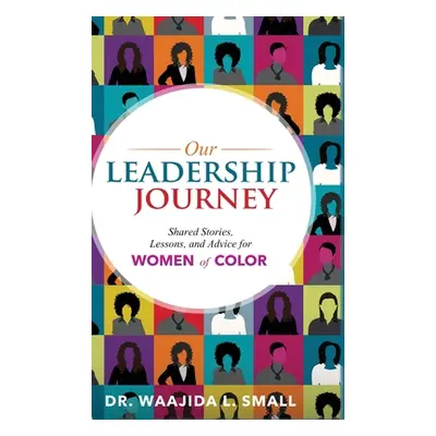 "Our Leadership Journey: Shared Stories, Lessons, and Advice for Women of Color" - "" ("Small Wa