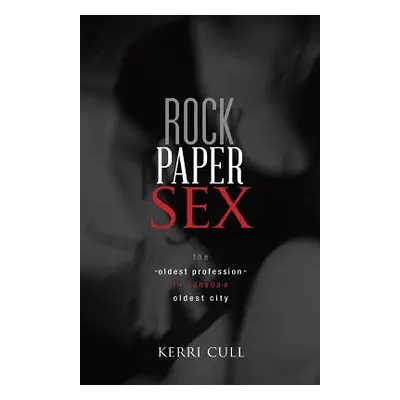 "Rock Paper Sex: The Oldest Profession in Canada's Oldest City" - "" ("Kerri Cull")(Paperback)