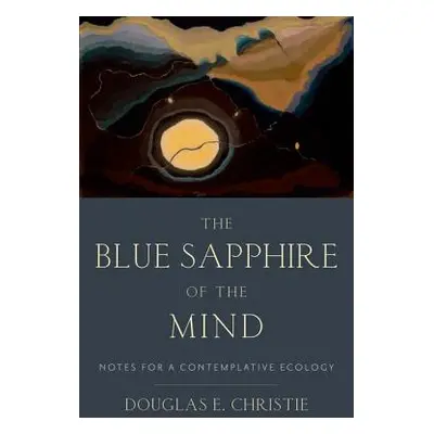 "Blue Sapphire of the Mind: Notes for a Contemplative Ecology" - "" ("Christie Douglas E.")(Pevn