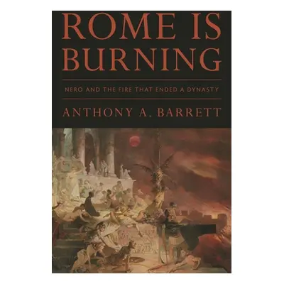 "Rome Is Burning: Nero and the Fire That Ended a Dynasty" - "" ("Barrett Anthony a.")(Pevná vazb