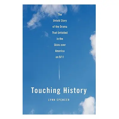 "Touching History: The Untold Story of the Drama That Unfolded in the Skies Over America on 9/11