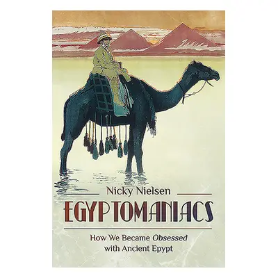 "Egyptomaniacs: How We Became Obsessed with Ancient Epypt" - "" ("Nielsen Nicky")(Pevná vazba)