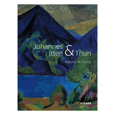 "Johannes Itten and Thun: Nature in Focus" - "" ("Hirsch Helen")(Pevná vazba)