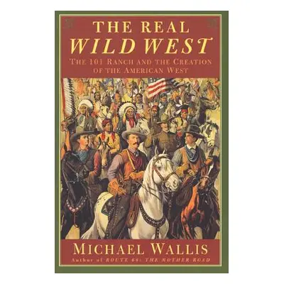 "The Real Wild West: The 101 Ranch and the Creation of the American West" - "" ("Wallis Michael"