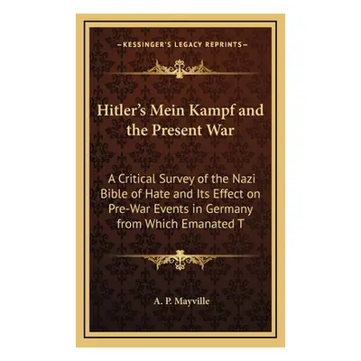 "Hitler's Mein Kampf and the Present War: A Critical Survey of the Nazi Bible of Hate and Its Ef