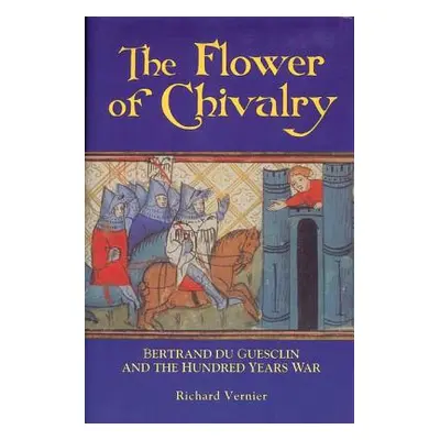 "Flower of Chivalry: Bertrand Du Guesclin and the Hundred Years War" - "" ("Vernier Richard")(Pa