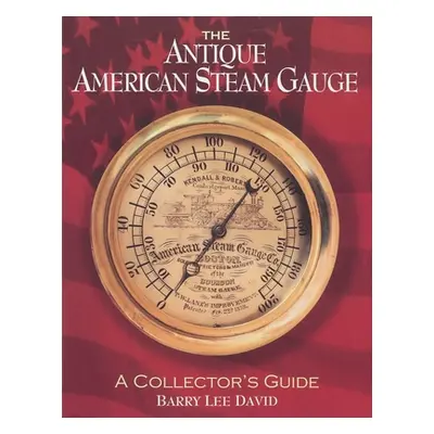 "The Antique American Steam Gauge: A Collector's Guide" - "" ("David Barry Lee")(Paperback)