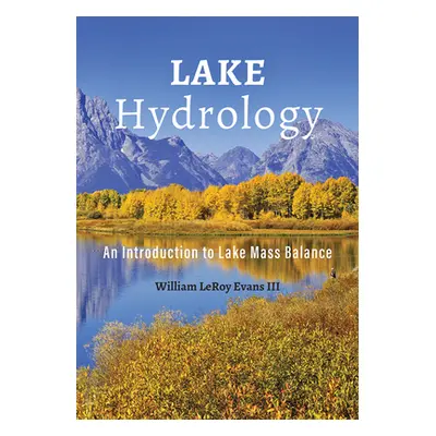 "Lake Hydrology: An Introduction to Lake Mass Balance" - "" ("Evans III William Leroy")(Pevná va