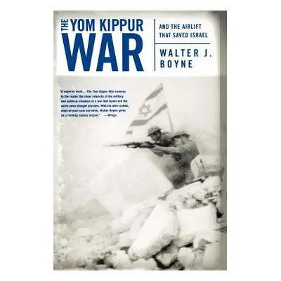 "The Yom Kippur War: And the Airlift Strike That Saved Israel" - "" ("Boyne Walter J.")(Paperbac