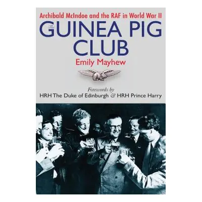 "The Guinea Pig Club: Archibald McIndoe and the RAF in World War II" - "" ("Mayhew Emily")(Paper