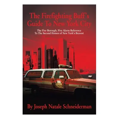 "The Firefighting Buff's Guide to New York City: The Five Borough, Five Alarm Reference to the S