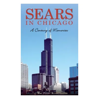 "Sears in Chicago: A Century of Memories" - "" ("Rendel Val Perry")(Pevná vazba)