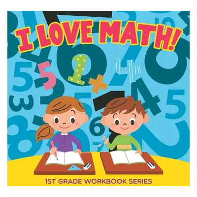 "I Love Math!: 1st Grade Workbook Series" - "" ("Baby Professor")(Paperback)