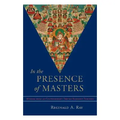 "In the Presence of Masters: Wisdom from 30 Contemporary Tibetan Buddhist Teachers" - "" ("Ray R