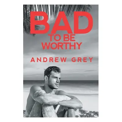 "Bad to Be Worthy" - "" ("Grey Andrew")(Paperback)