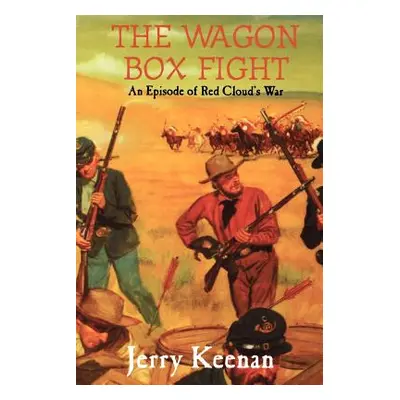 "The Wagon Box Fight: An Episode of Red Cloud's War" - "" ("Keenan Jerry")(Paperback)