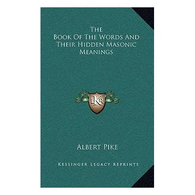 "The Book of the Words and Their Hidden Masonic Meanings" - "" ("Pike Albert")(Pevná vazba)